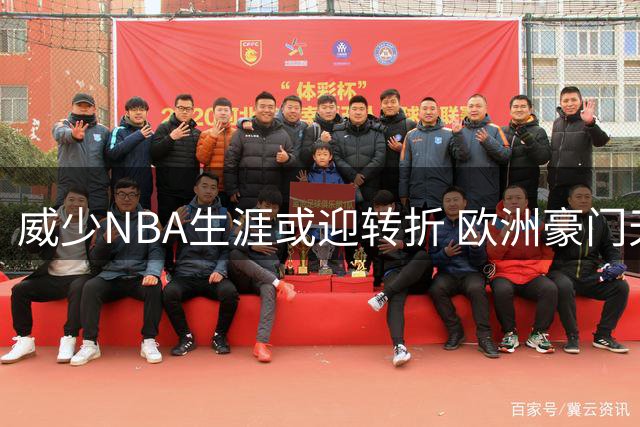 威少NBA生涯或迎转折 欧洲豪门天价合同再抛橄榄枝