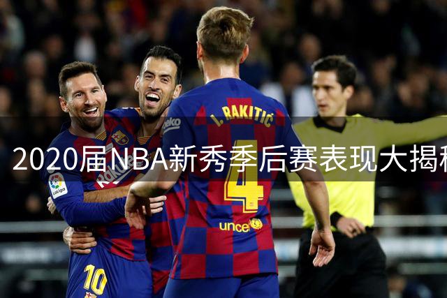 2020届NBA新秀季后赛表现大揭秘：爱德华兹领衔得分榜