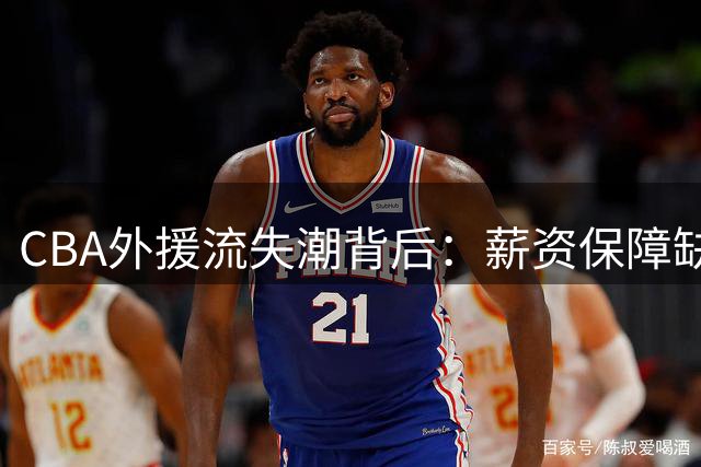 CBA外援流失潮背后：薪资保障缺失引发亚洲联赛挖角危机